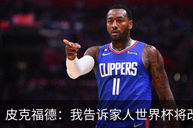皮克福德：我告诉家人世界杯将改变人生 如果有需要愿意罚点球